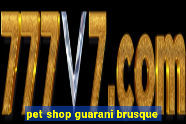 pet shop guarani brusque